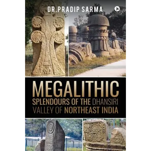 Megalithic Splendours of the Dhansiri Valley of Northeast India - Paperback