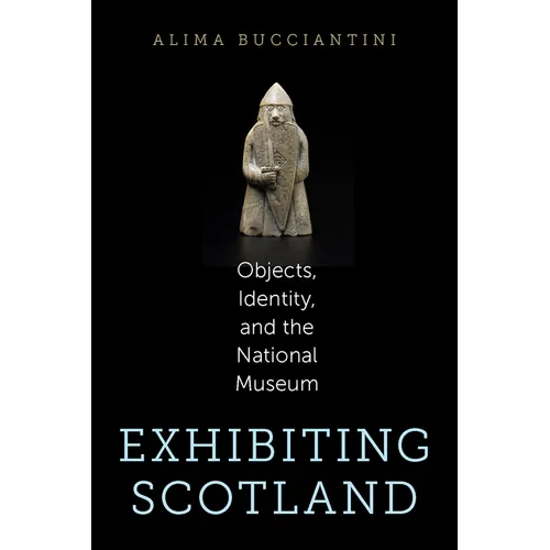 Exhibiting Scotland: Objects, Identity, and the National Museum - Paperback