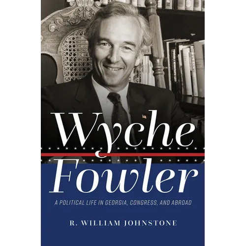 Wyche Fowler: A Political Life in Georgia, Congress, and Abroad - Hardcover