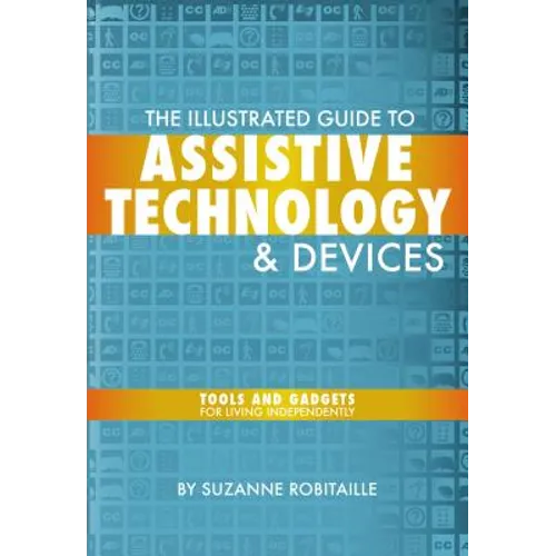 The Illustrated Guide to Assistive Technology & Devices: Tools And Gadgets For Living Independently - Paperback