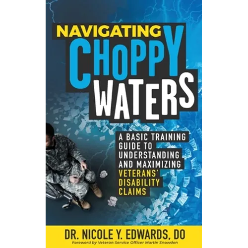 Navigating Choppy Waters: A Basic Training Guide to Understanding and Maximizing Veterans' Disability Claims - Paperback