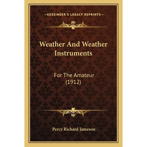 Weather And Weather Instruments: For The Amateur (1912) - Paperback