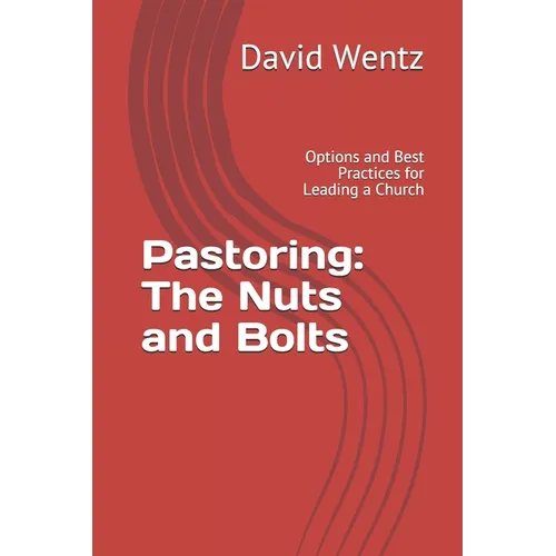 Pastoring: The Nuts and Bolts: Options and Best Practices for Leading a Church - Paperback