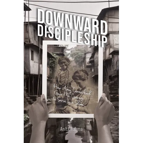 Downward Discipleship: How Amy Carmichael Gave Me Courage to Serve in a Slum - Paperback