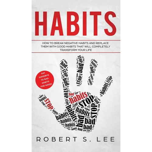 Habits: How to Break Negative Habits and Replace them with Good Habits That Will Completely Transform your Life - Hardcover