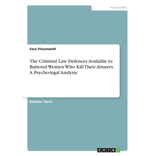 The Criminal Law Defences Available to Battered Women Who Kill Their Abusers. A Psycho-legal Analysis - Paperback