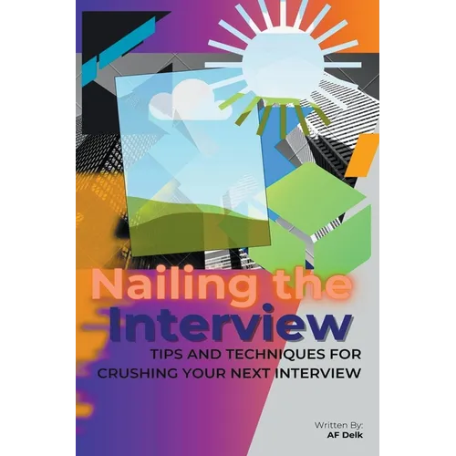 Nailing the Interview: Tips and Techniques for Crushing Your Next Interview - Paperback