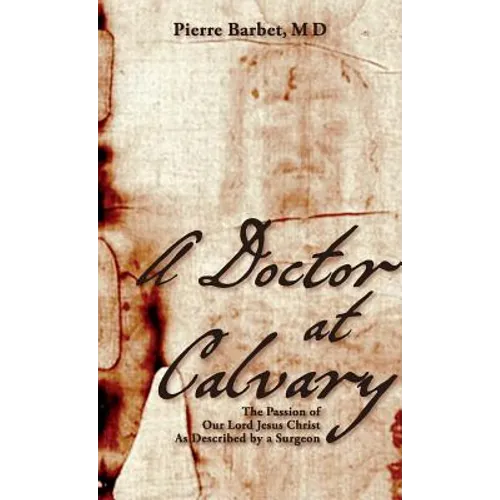 A Doctor at Calvary: The Passion of Our Lord Jesus Christ As Described by a Surgeon - Hardcover