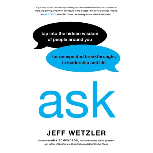 Ask: Tap Into the Hidden Wisdom of People Around You for Unexpected Breakthroughs in Leadership and Life - Hardcover