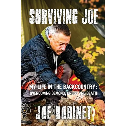 Surviving Joe: My Life In The Backcountry: Overcoming Demons, Drugs and Death - Paperback