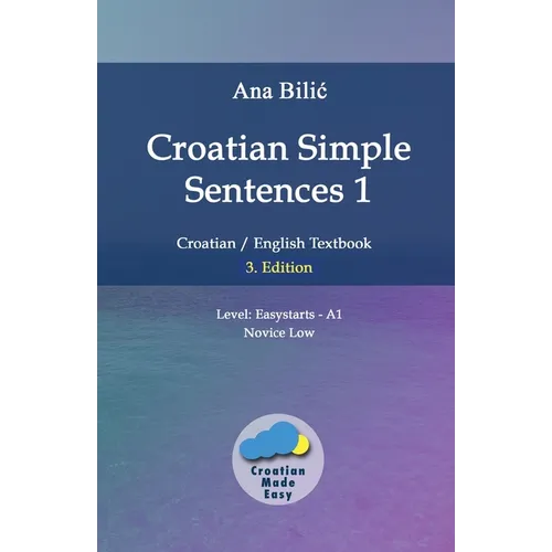 Croatian Simple Sentences 1: Croatian/English Textbook for Learning Croatian, Level Easystarts A1 = Novice Low, 3. Edition - Paperback