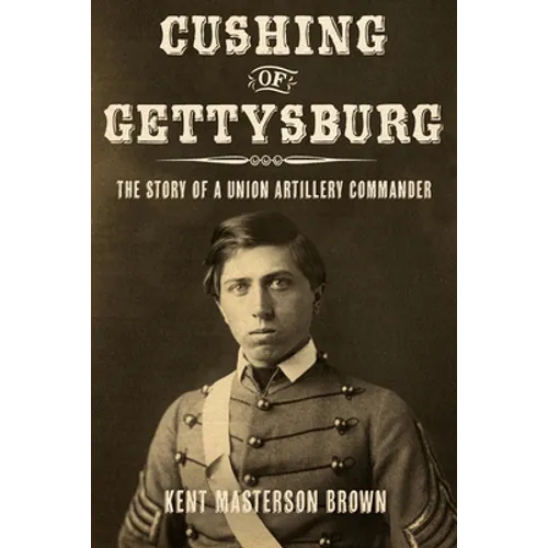 Cushing of Gettysburg: The Story of a Union Artillery Commander - Paperback