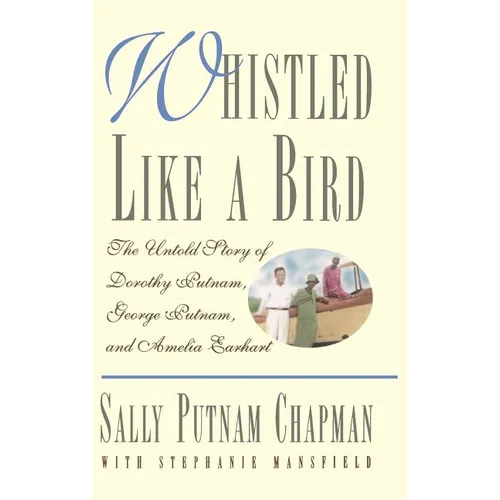 Whistled Like a Bird: The Untold Story of Dorothy Putnam, George Putnam, and Amelia Earhart - Hardcover