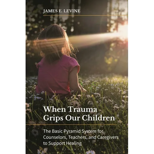 When Trauma Grips Our Children: The Basic Pyramid System for Counselors, Teachers, and Caregivers to Support Healing - Paperback
