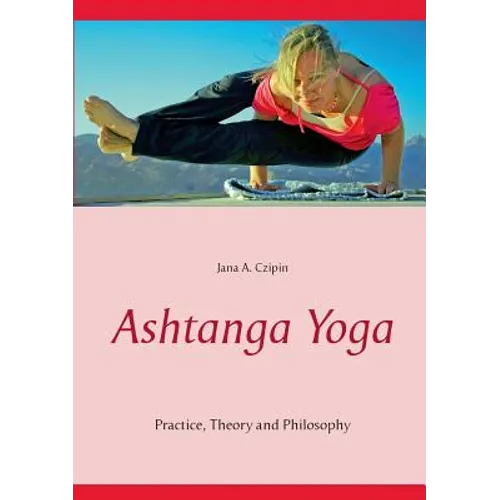 Ashtanga Yoga: Practice, Theory and Philosophy - Paperback