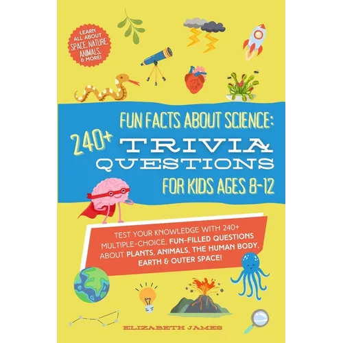 Fun Facts about Science - 240+ Trivia Questions for Kids 8-12: 240+ Trivia Questions for Kids 8-12: Discover interesting animal facts, science trivia - Paperback