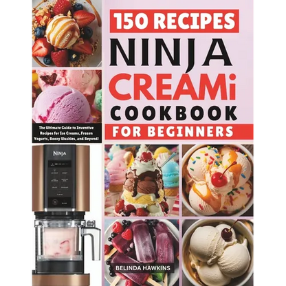 Ninja CREAMi Cookbook for Beginners: The Ultimate Guide to Inventive Recipes for Ice Creams, Frozen Yogurts, Boozy Slushies, and Beyond! - Paperback