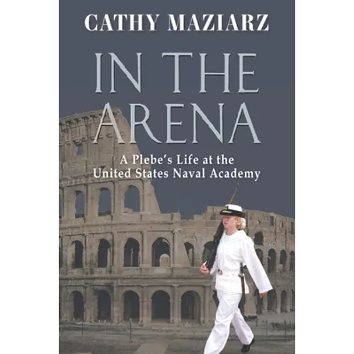 In the Arena: A Plebe's Life at the United States Naval Academy - Paperback