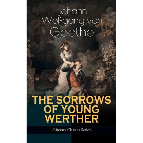 THE SORROWS OF YOUNG WERTHER (Literary Classics Series): Historical Romance Novel - Paperback