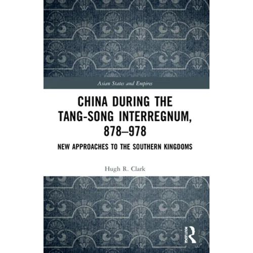 China during the Tang-Song Interregnum, 878-978: New Approaches to the Southern Kingdoms - Paperback