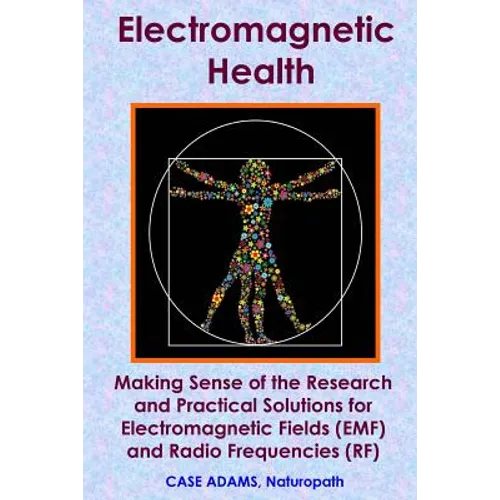 Electromagnetic Health: Making Sense of the Research and Practical Solutions for Electromagnetic Fields (EMF) and Radio Frequencies (RF) - Paperback