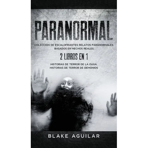 Paranormal: Colección de Escalofriantes Relatos Paranormales Basados en Hechos Reales. 2 libros en 1 -Historias de Terror de la Ouija, Historias de Te - Hardcover