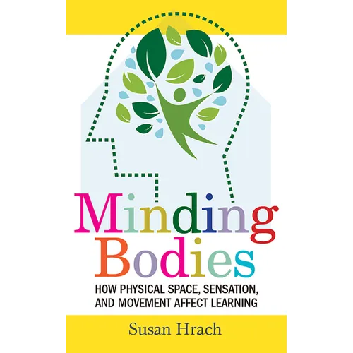 Minding Bodies: How Physical Space, Sensation, and Movement Affect Learning - Hardcover