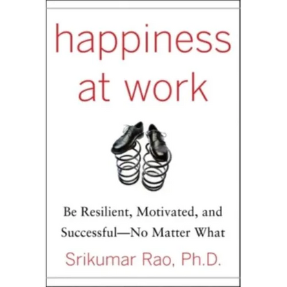 Happiness at Work: Be Resilient, Motivated, and Successful - No Matter What - Hardcover