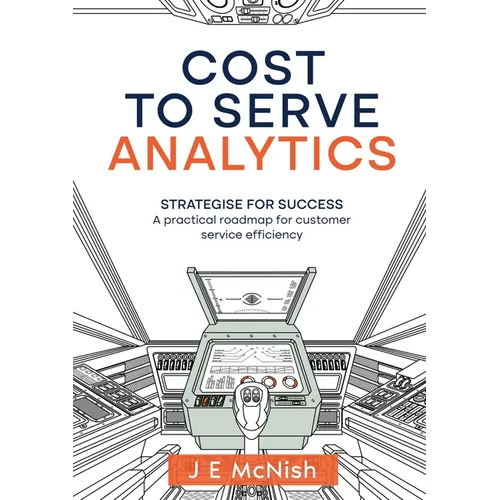 Cost to Serve Analytics: Strategise for success: A practical roadmap for customer service efficiency - Paperback