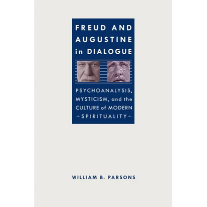 Freud and Augustine in Dialogue: Psychoanalysis, Mysticism, and the Culture of Modern Spirituality - Paperback