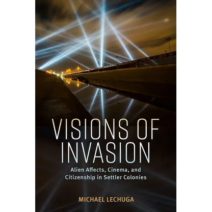 Visions of Invasion: Alien Affects, Cinema, and Citizenship in Settler Colonies (Hardback) - Hardcover