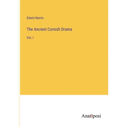 The Ancient Cornish Drama: Vol. I - Paperback