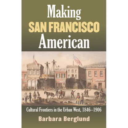 Making San Francisco American: Cultural Frontiers in the Urban West, 1846-1906 - Paperback