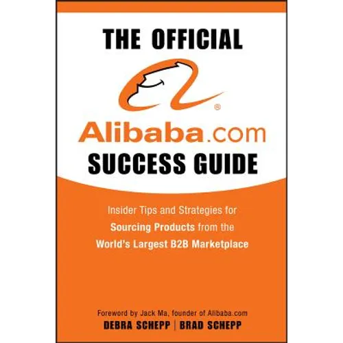 The Official Alibaba.com Success Guide: Insider Tips and Strategies for Sourcing Products from the World's Largest B2B Marketplace - Hardcover
