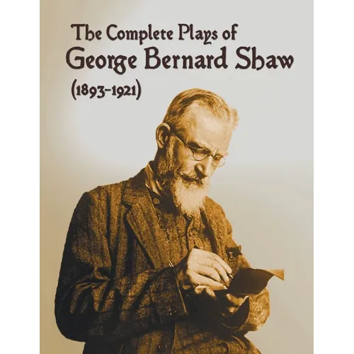 The Complete Plays of George Bernard Shaw (1893-1921), 34 Complete and Unabridged Plays Including: Mrs. Warren's Profession, Caesar and Cleopatra, Man - Paperback