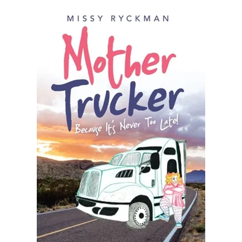 Mother Trucker: Because It's Never Too Late! - Hardcover