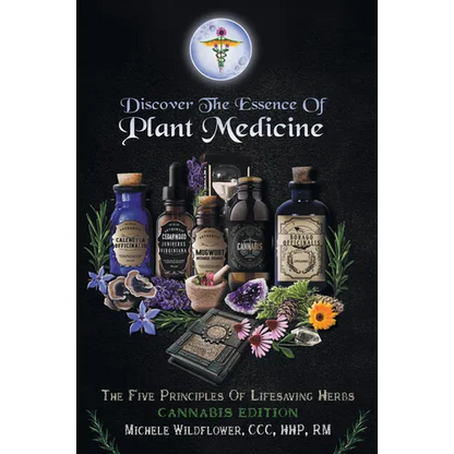 Discover the Essence of Plant Medicine: The Five Principles of Lifesaving Herbs Cannabis Edition - Paperback