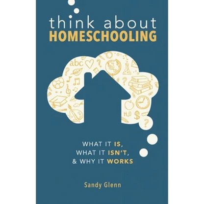 Think About Homeschooling: What It Is, What It Isn't, and Why It Works - Paperback