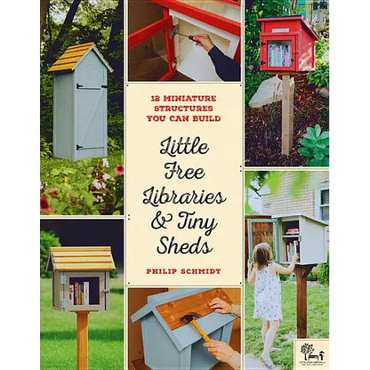 Little Free Libraries & Tiny Sheds: 12 Miniature Structures You Can Build - Paperback