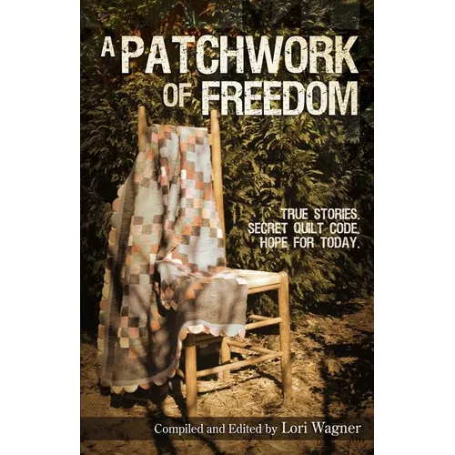A Patchwork of Freedom: True Stories. Secret Quilt Code. Hope for Today. - Paperback
