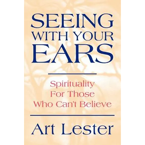 Seeing with Your Ears: Spirituality for Those Who Can't Believe - Paperback