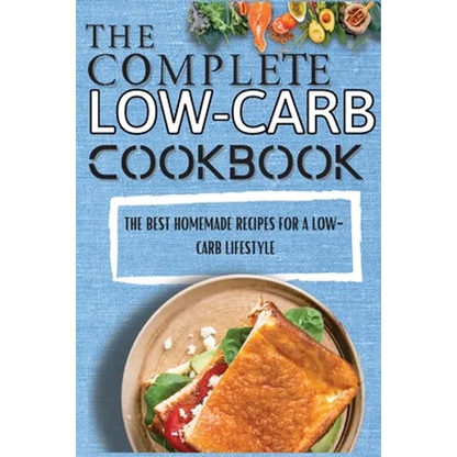 The Complete Low-Carb Cookbook: The Best Homemade Recipes For A Low-Carb Lifestyle - Paperback