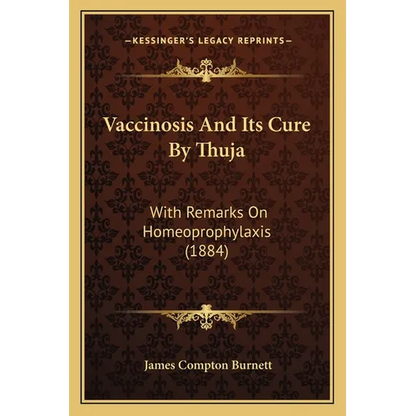 Vaccinosis And Its Cure By Thuja: With Remarks On Homeoprophylaxis (1884) - Paperback