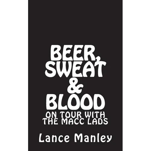 Beer, Sweat & Blood: On Tour With The Macc Lads - Paperback