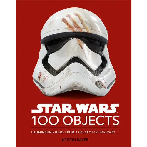 Star Wars 100 Objects: Illuminating Items from a Galaxy Far, Far Away.... - Hardcover