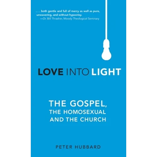 Love into Light: The Gospel, the Homosexual and the Church - Hardcover