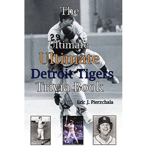 The Ultimate Ultimate Detroit Tigers Trivia Book: A Journey Through Detroit Tiger History By Way of Trivia - Paperback