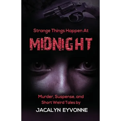 Strange Things Happen At Midnight: Murder, Suspense, and Short Weird Tales - Paperback