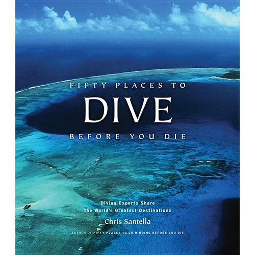 Fifty Places to Dive Before You Die: Diving Experts Share the World's Greatest Destinations - Hardcover