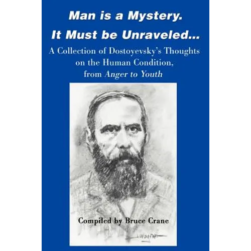 Man is a Mystery. It Must Be Unraveled...: A Collection of Dostoyevsky's Thoughts on the Human Condition, from Anger to Youth - Paperback